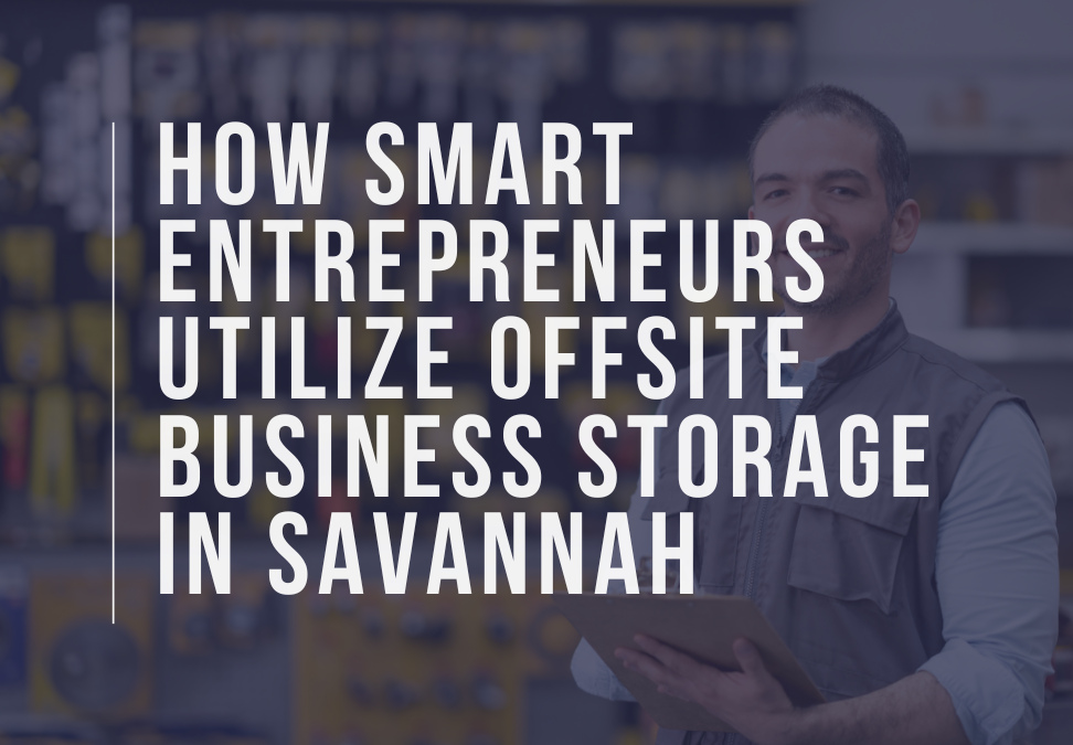 How Smart Entrepreneurs Utilize Offsite Business Storage in Savannah