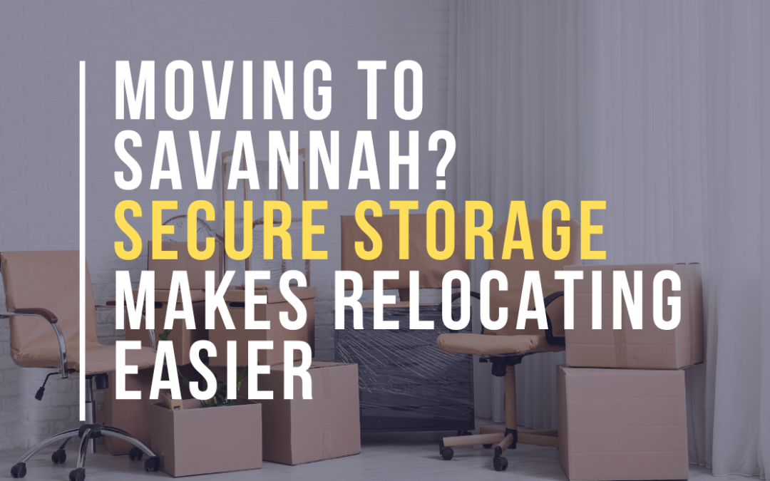 Moving to Savannah? Secure Storage Makes Relocating Easier